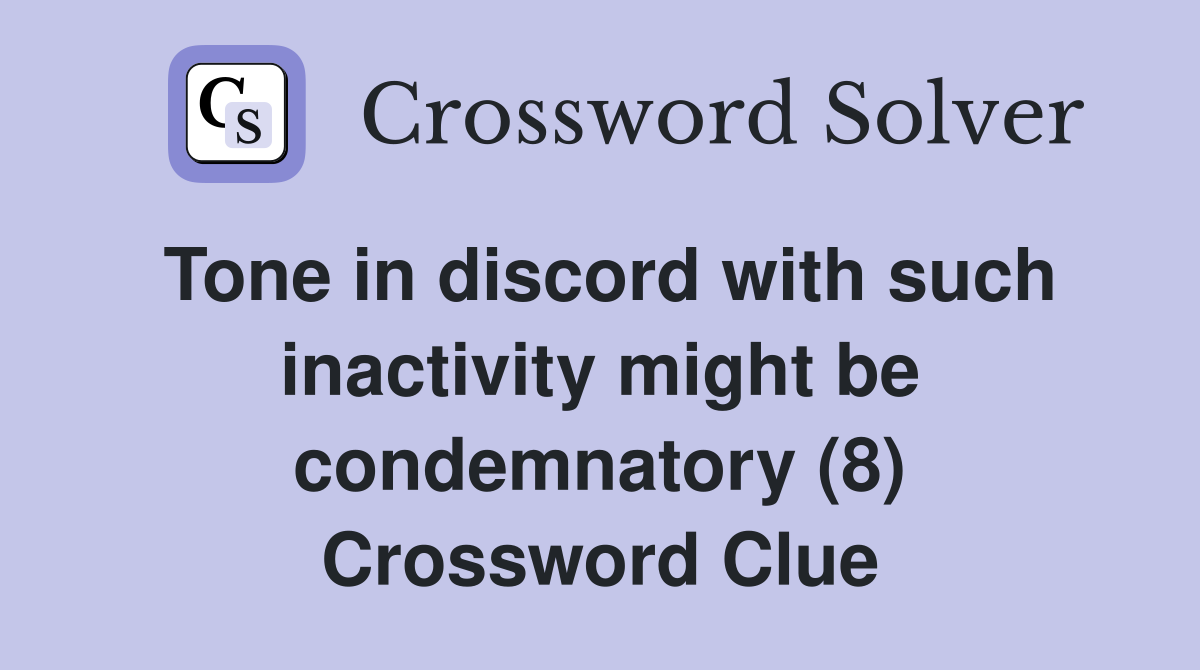Tone in discord with such inactivity might be condemnatory (8) Crossword Clue