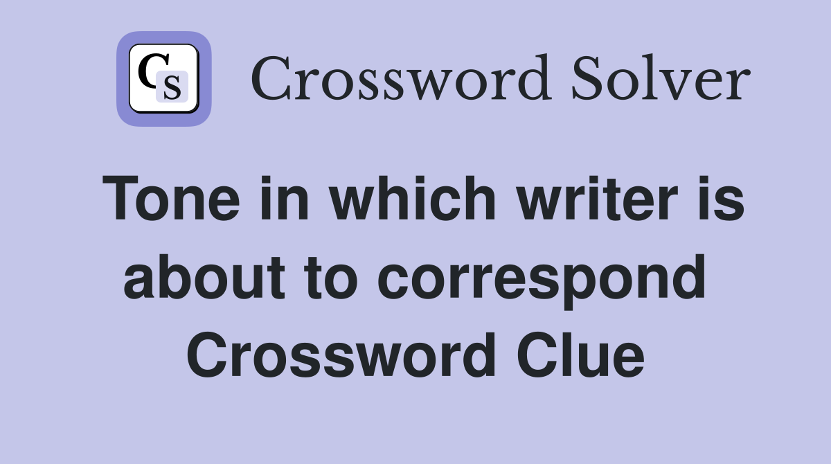 Tone in which writer is about to correspond Crossword Clue