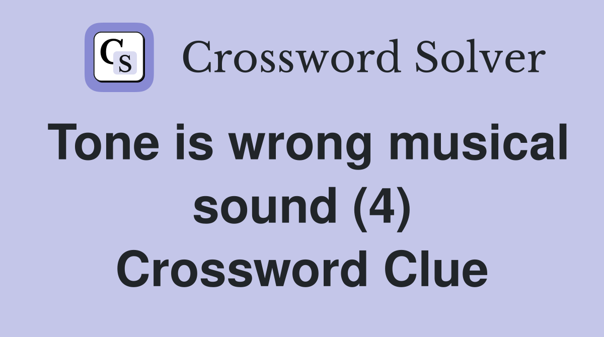 Tone is wrong musical sound (4) Crossword Clue