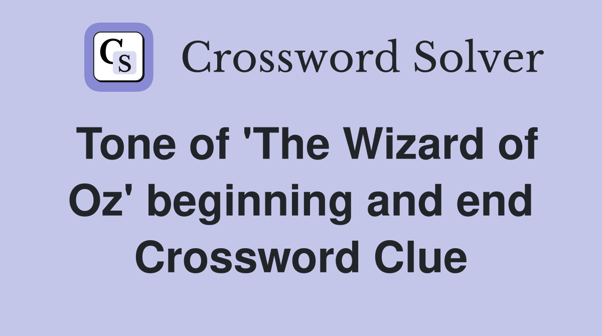 Tone of 'The Wizard of Oz' beginning and end Crossword Clue