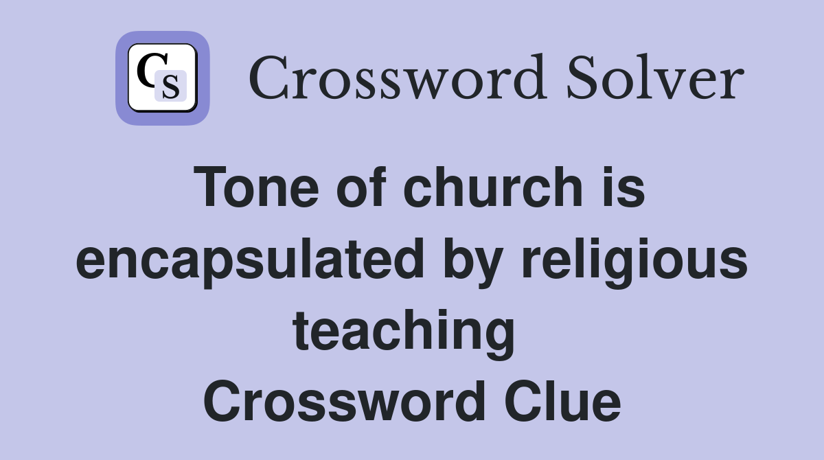 Tone of church is encapsulated by religious teaching  Crossword Clue