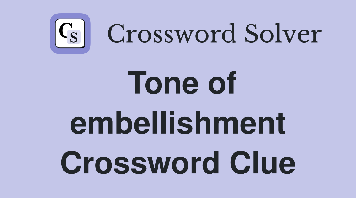 Tone of embellishment Crossword Clue