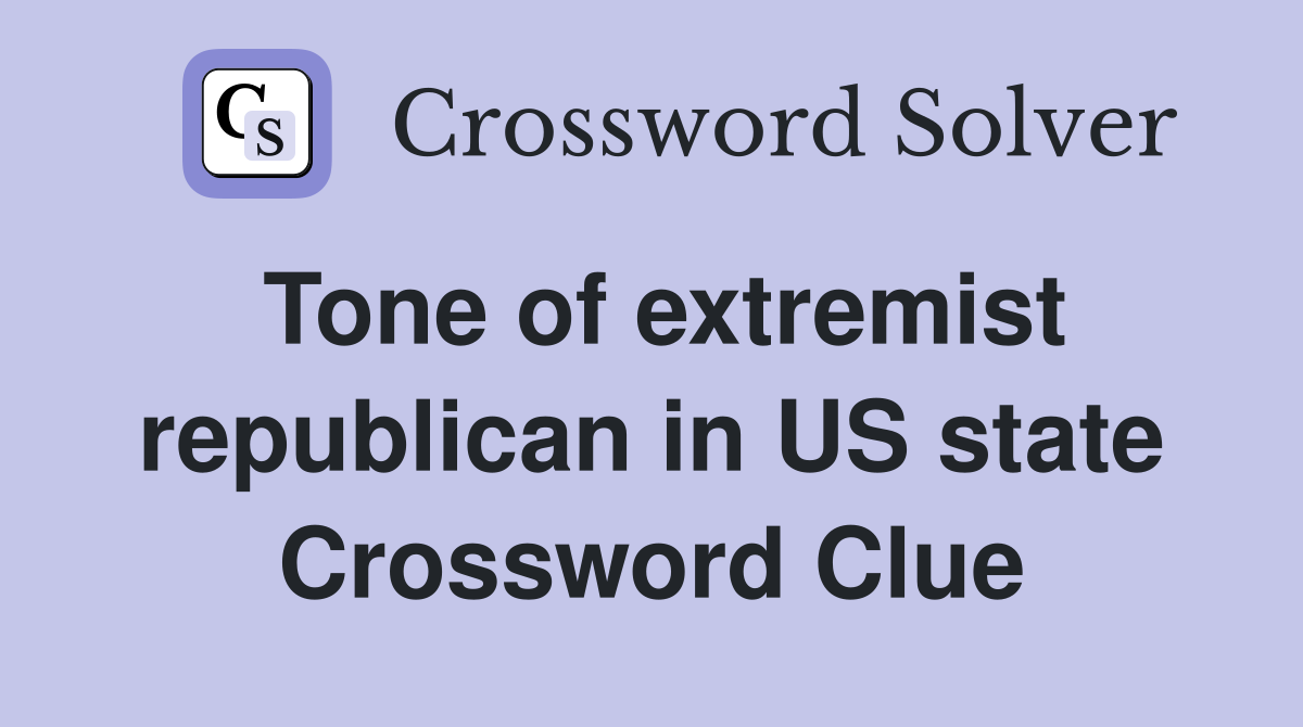 Tone of extremist republican in US state Crossword Clue