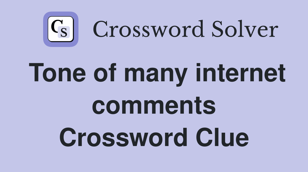 Tone of many internet comments Crossword Clue