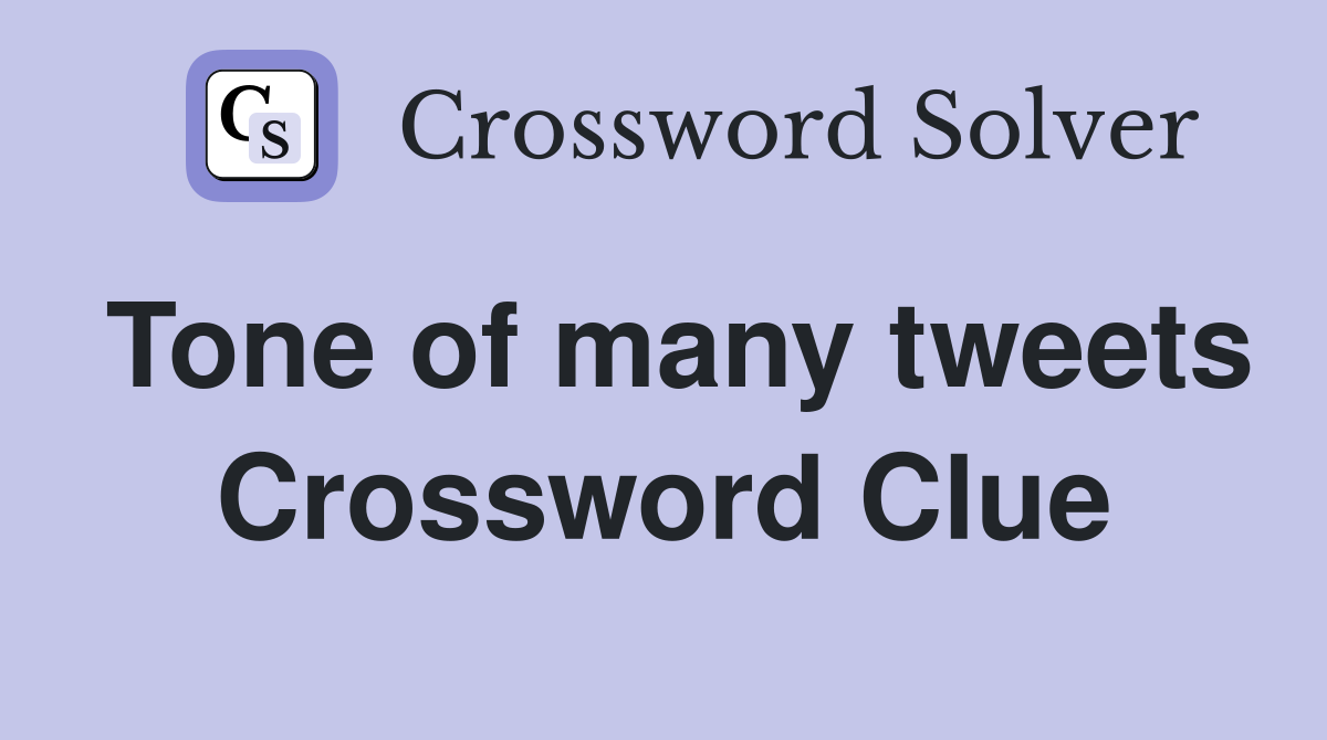 Tone of many tweets Crossword Clue