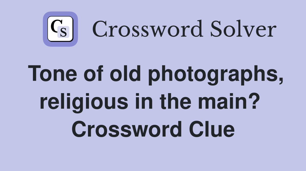 Tone of old photographs, religious in the main?  Crossword Clue