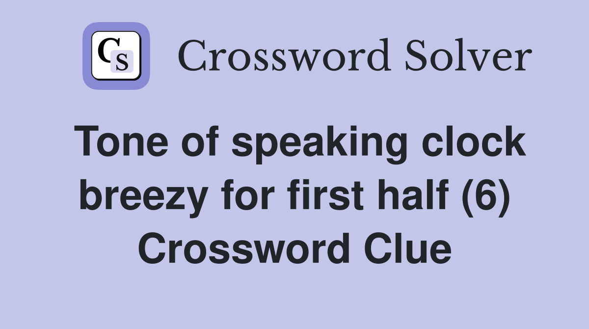 Tone of speaking clock breezy for first half (6) Crossword Clue
