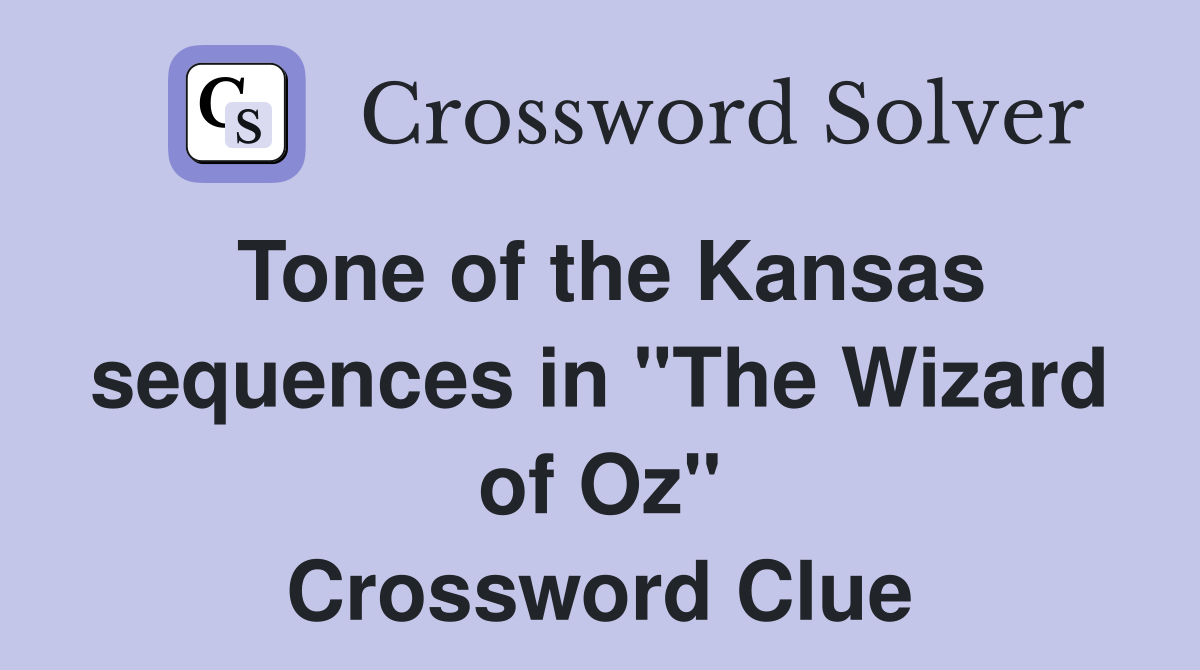Tone of the Kansas sequences in "The Wizard of Oz" Crossword Clue