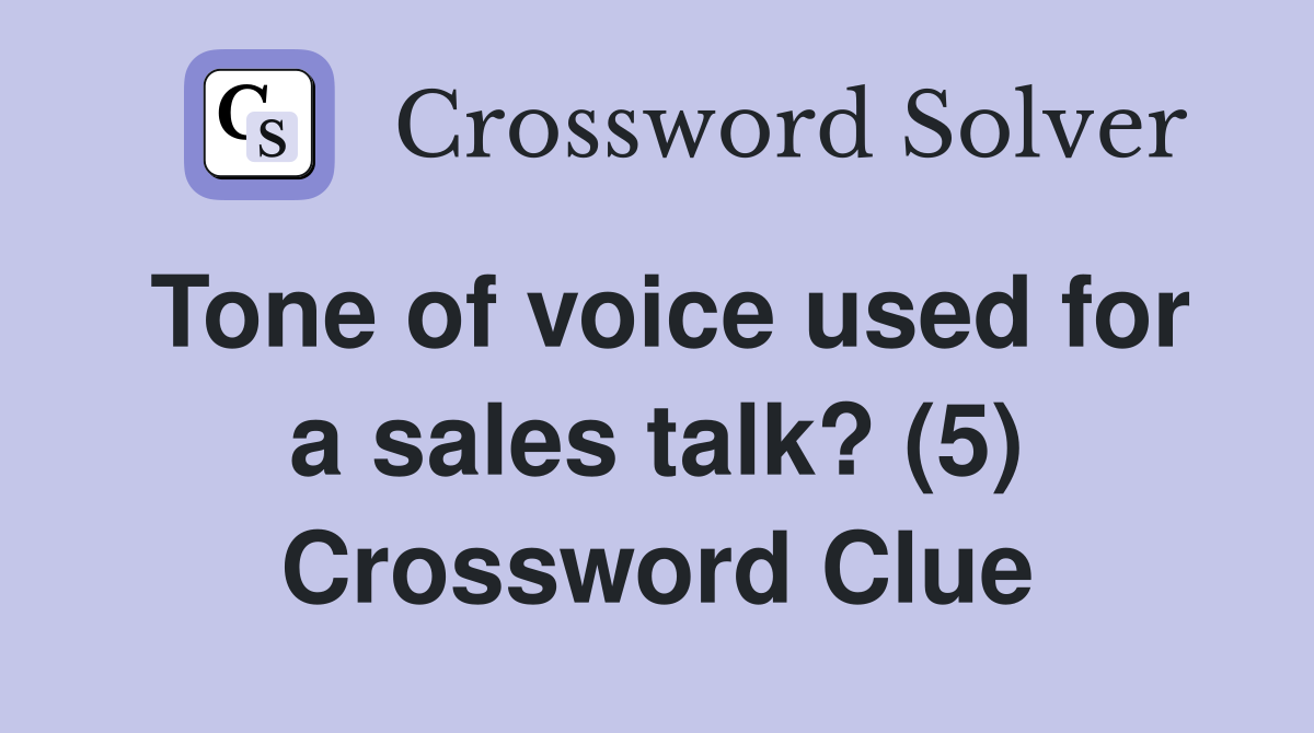 Tone of voice used for a sales talk? (5) Crossword Clue
