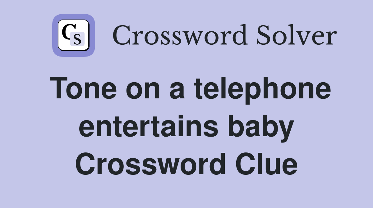 Tone on a telephone entertains baby Crossword Clue