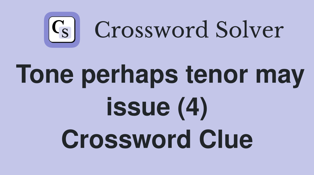 Tone perhaps tenor may issue (4) Crossword Clue