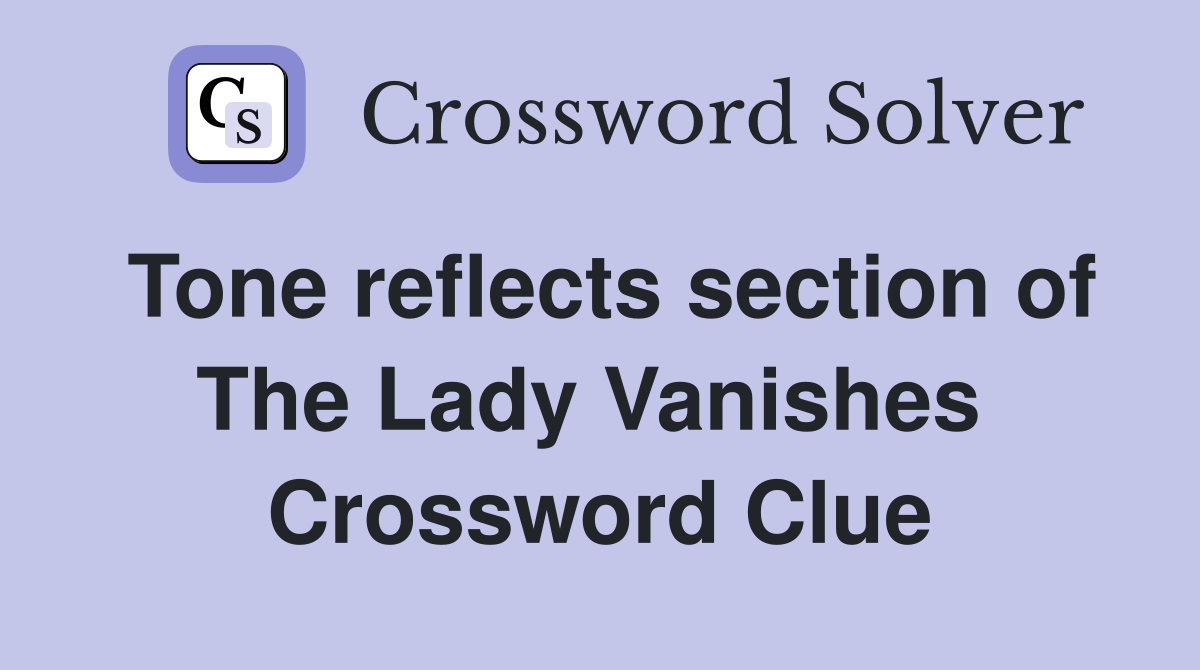 Tone reflects section of The Lady Vanishes  Crossword Clue