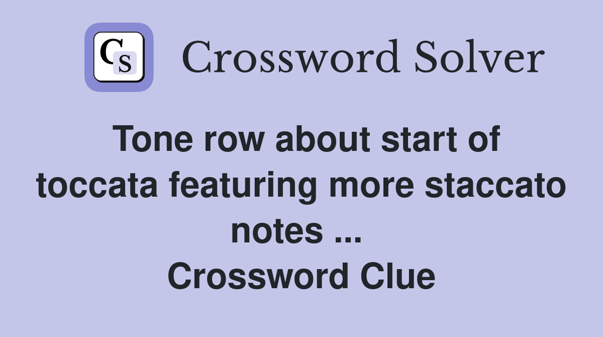 Tone row about start of toccata featuring more staccato notes ...  Crossword Clue