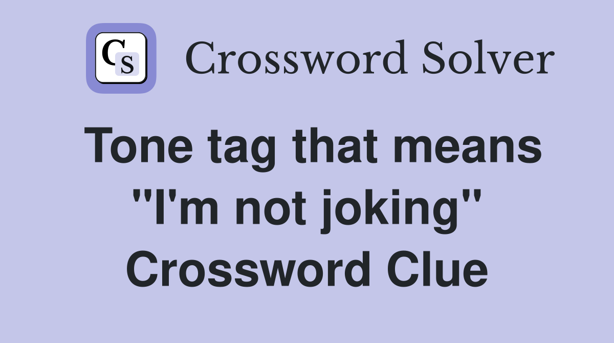 Tone tag that means "I'm not joking" Crossword Clue