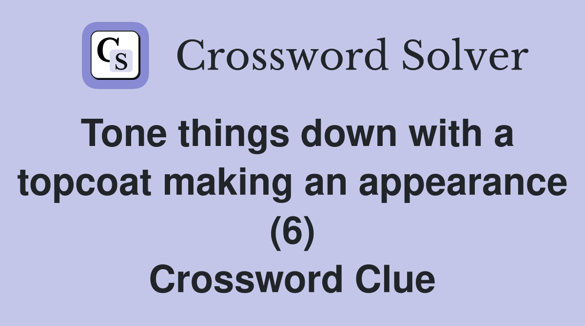 Tone things down with a topcoat making an appearance (6) Crossword Clue