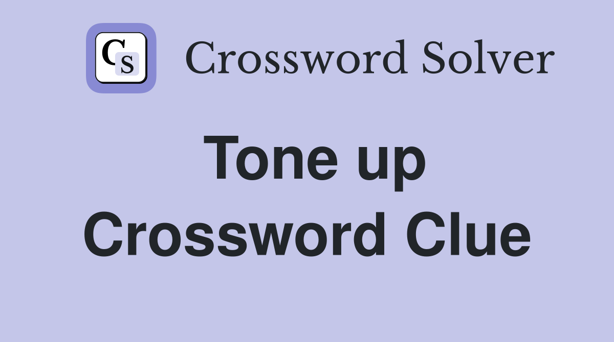 Tone up Crossword Clue
