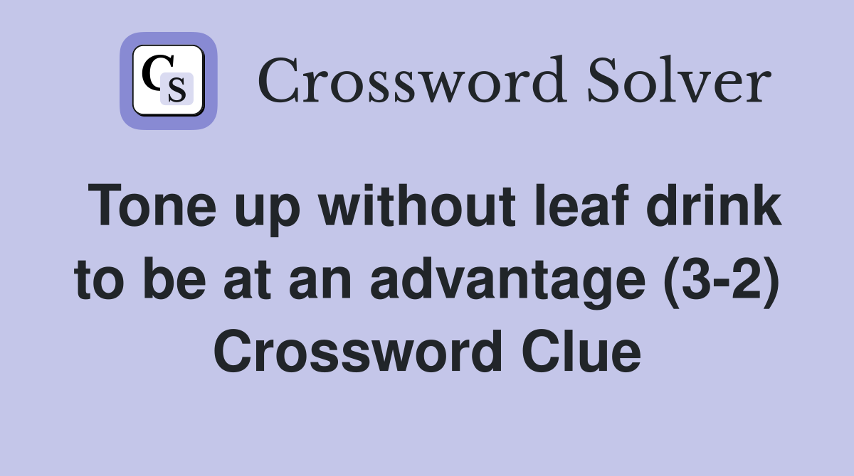 Tone up without leaf drink to be at an advantage (3-2) Crossword Clue