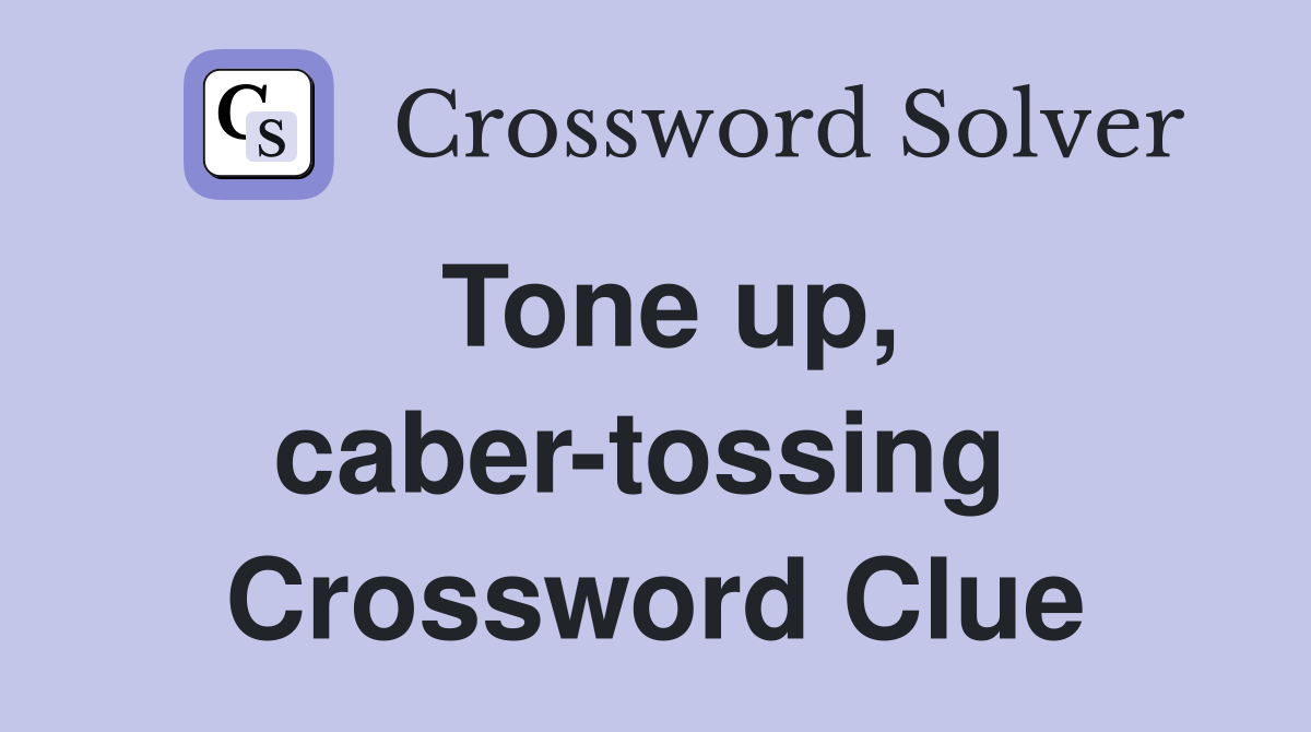 Tone up, caber-tossing  Crossword Clue