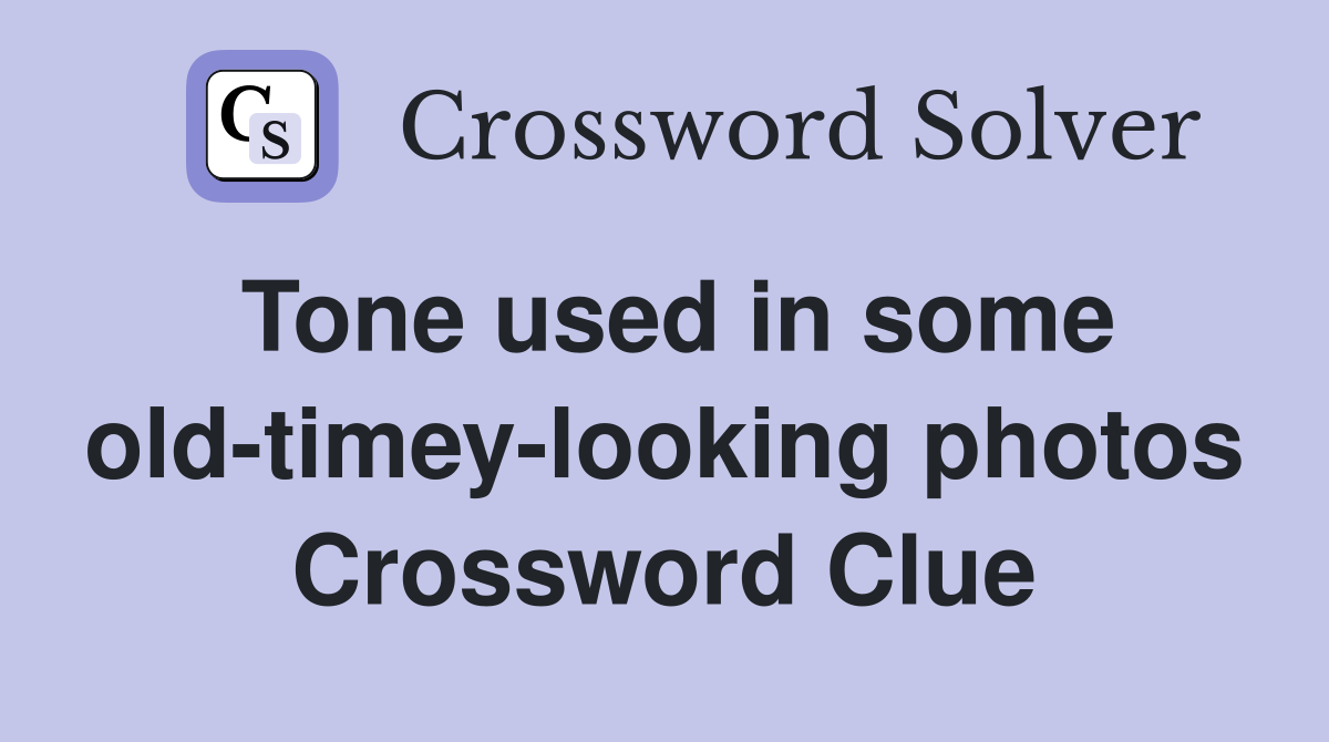 Tone used in some old-timey-looking photos Crossword Clue