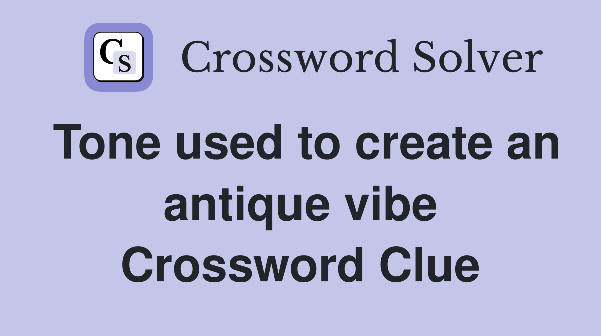 Tone used to create an antique vibe Crossword Clue