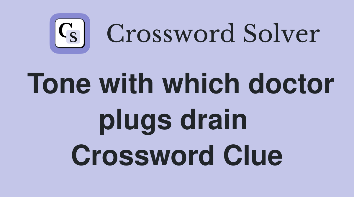 Tone with which doctor plugs drain  Crossword Clue