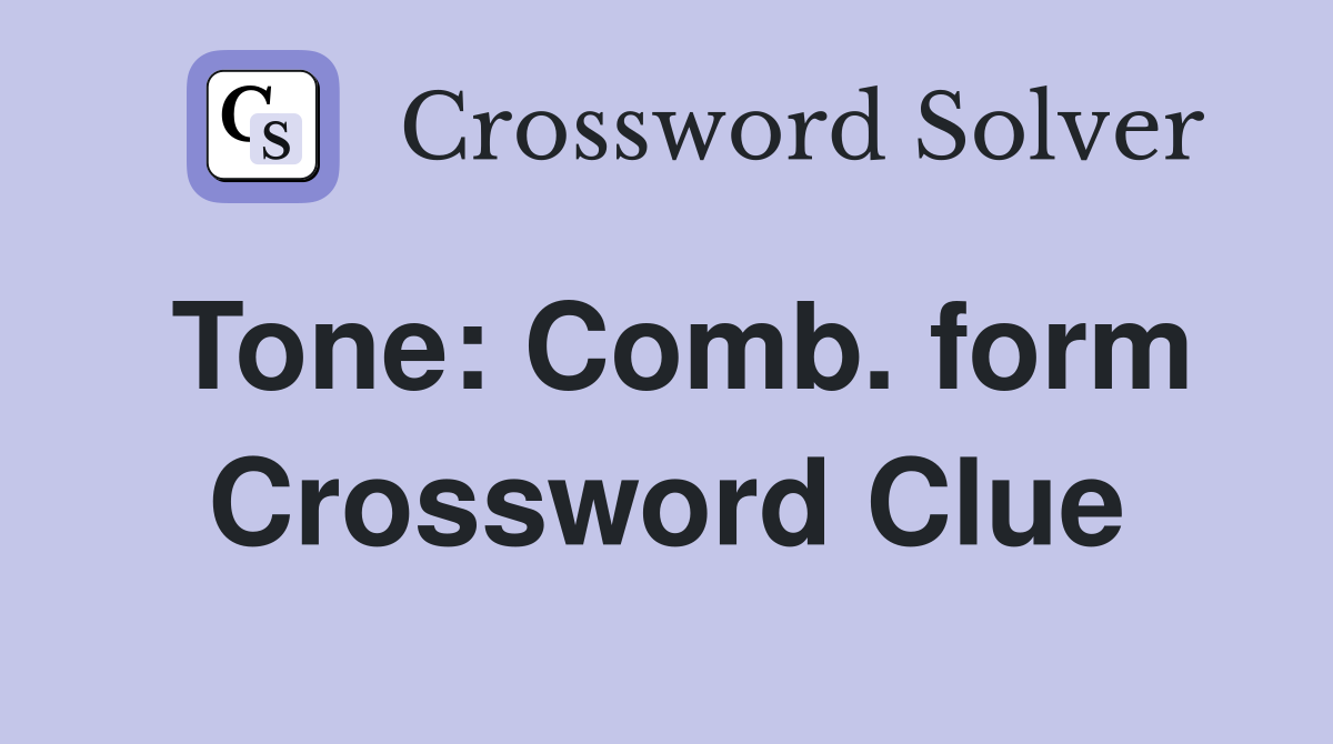 Tone: Comb. form Crossword Clue