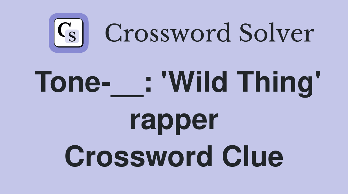 Tone-__: 'Wild Thing' rapper Crossword Clue