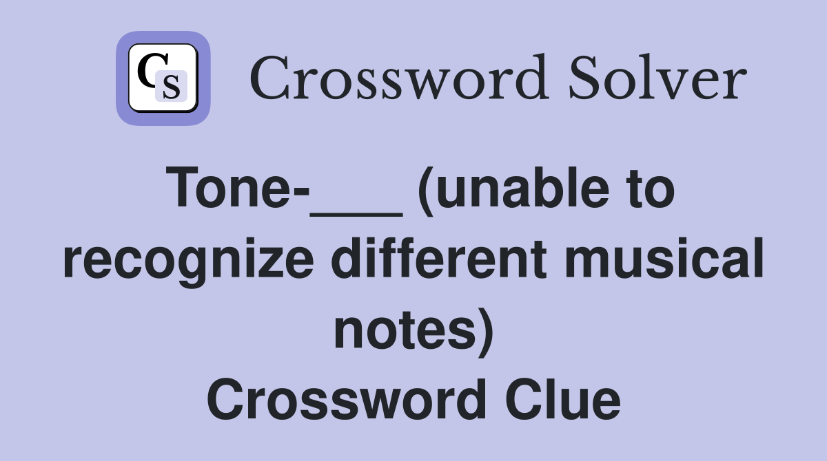 Tone-___ (unable to recognize different musical notes) Crossword Clue