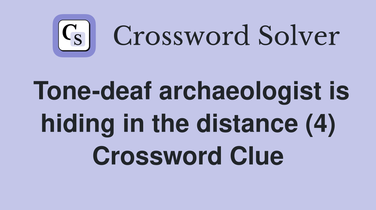 Tone-deaf archaeologist is hiding in the distance (4) Crossword Clue