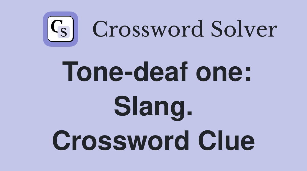 Tone-deaf one: Slang. Crossword Clue