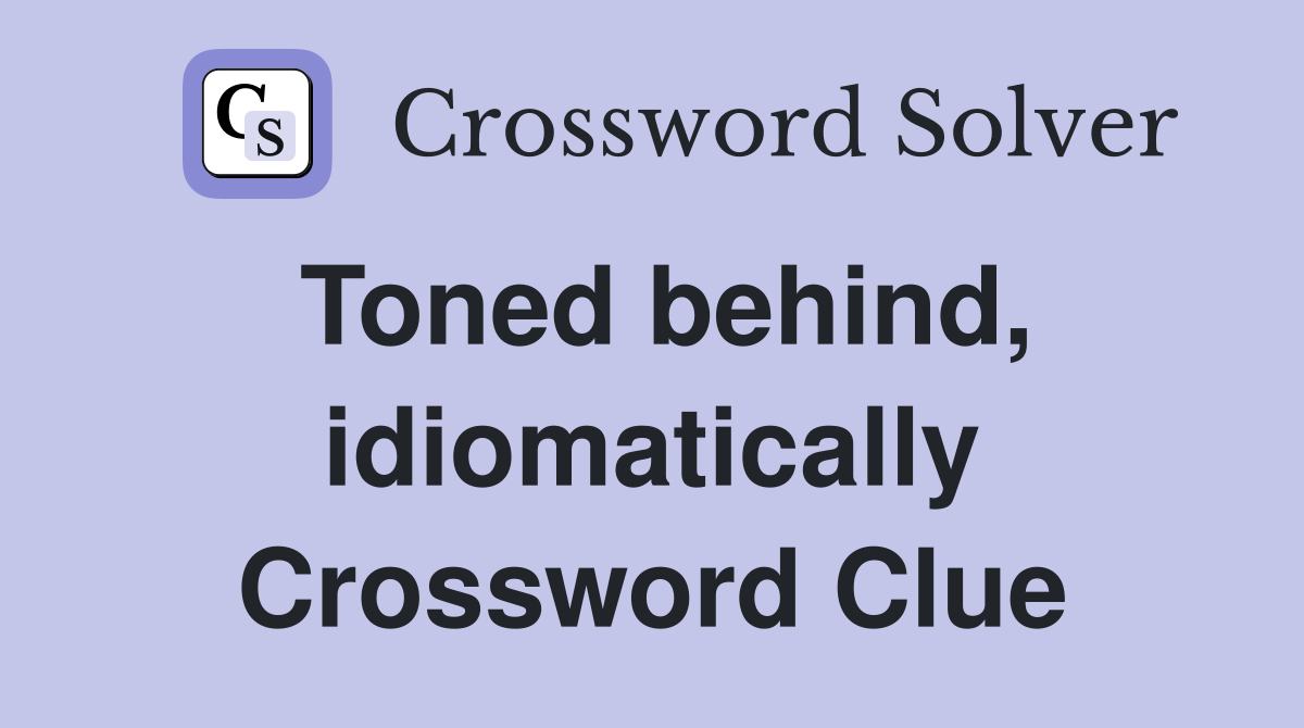 Toned behind, idiomatically Crossword Clue