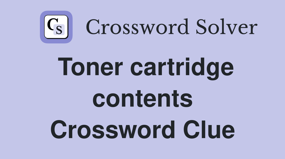 Toner cartridge contents Crossword Clue