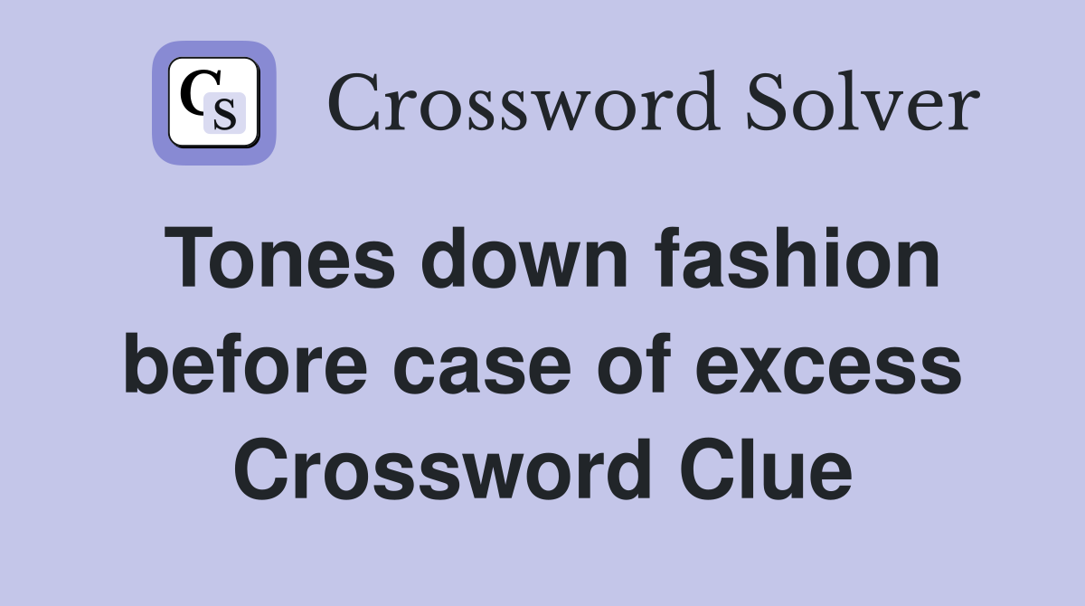 Tones down fashion before case of excess Crossword Clue