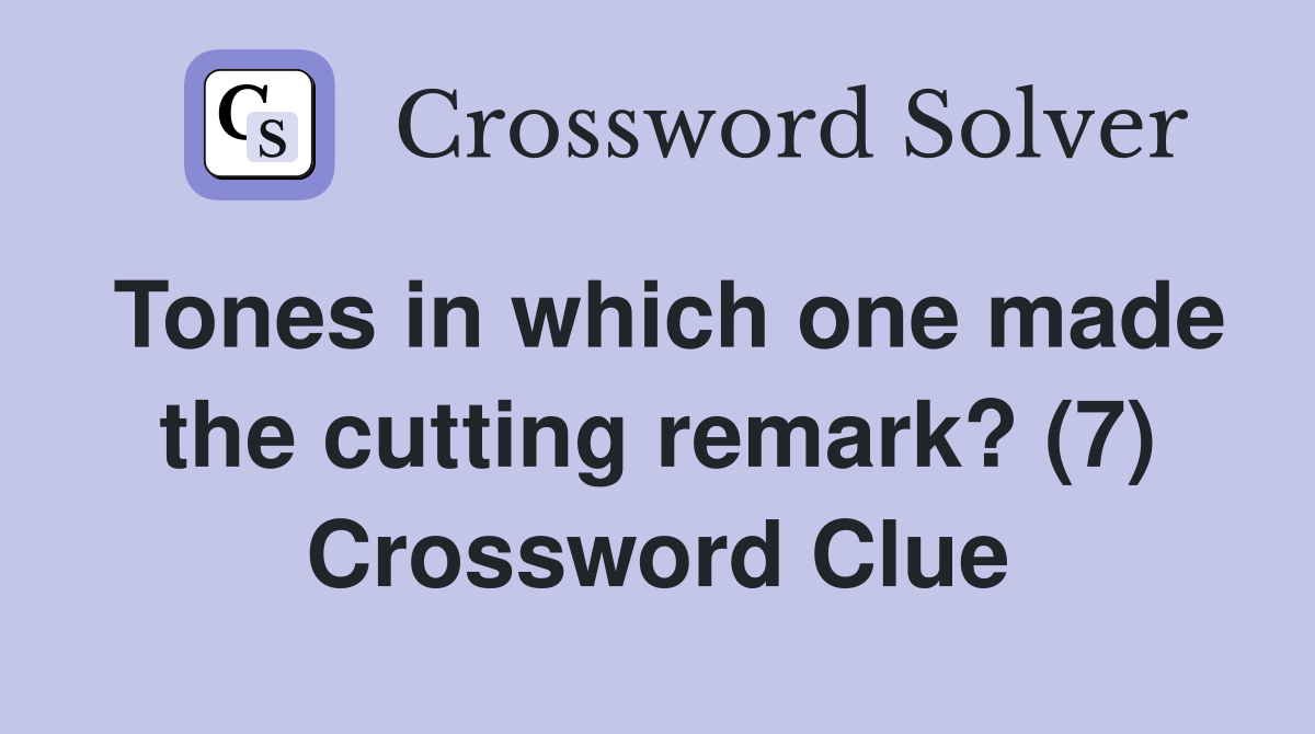 Tones in which one made the cutting remark? (7) Crossword Clue