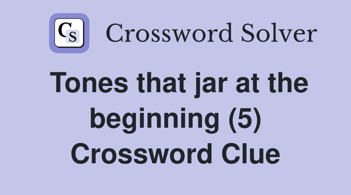 Tones that jar at the beginning (5) Crossword Clue