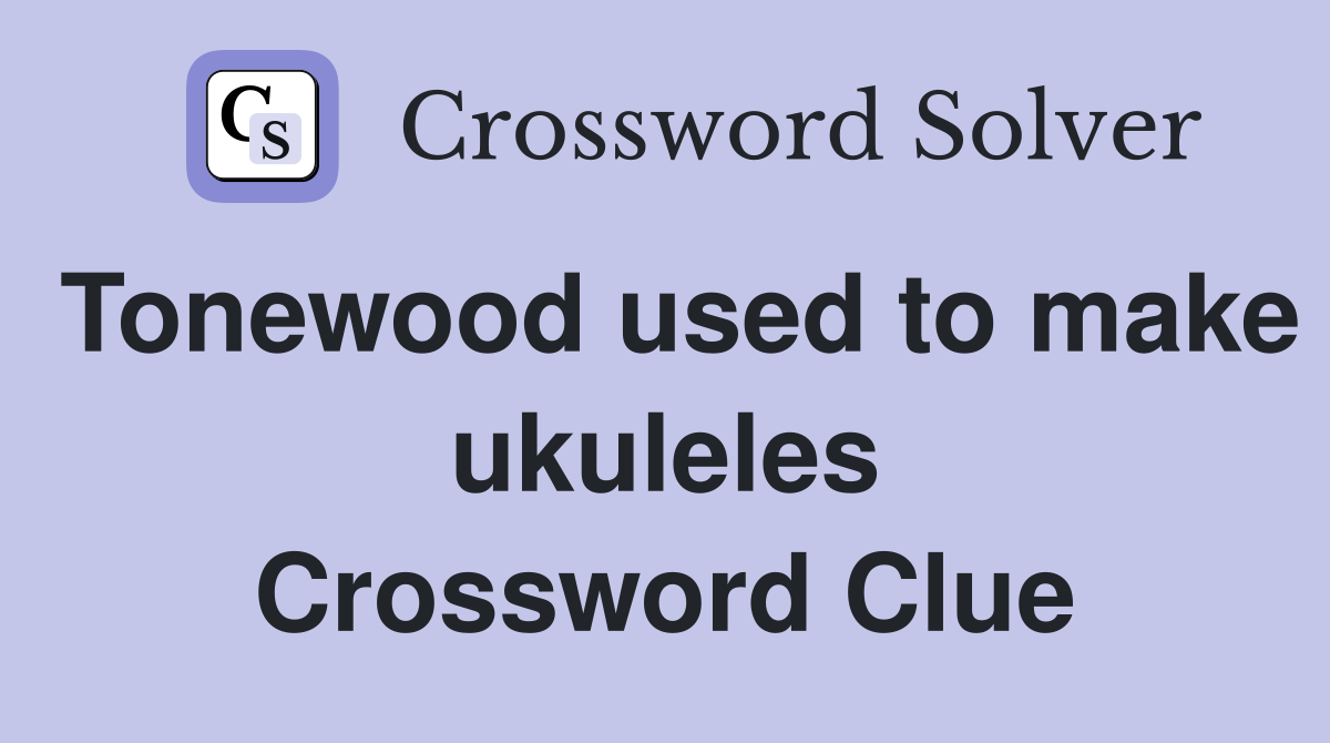 Tonewood used to make ukuleles Crossword Clue