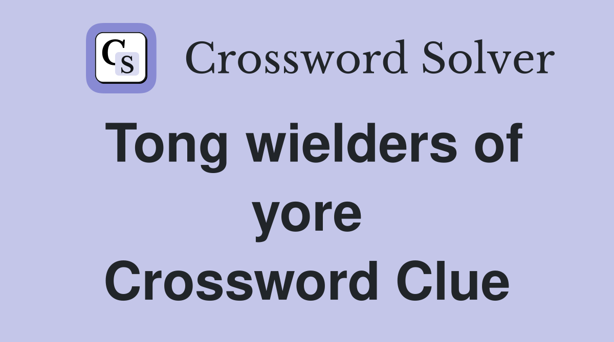 Tong wielders of yore Crossword Clue