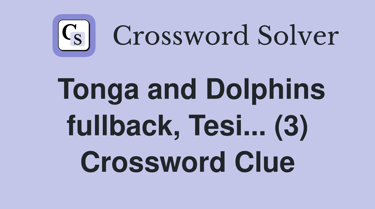Tonga and Dolphins fullback, Tesi... (3) Crossword Clue