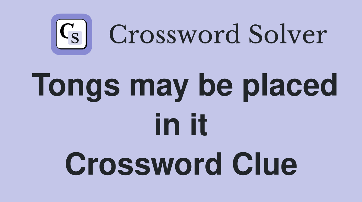 Tongs may be placed in it Crossword Clue