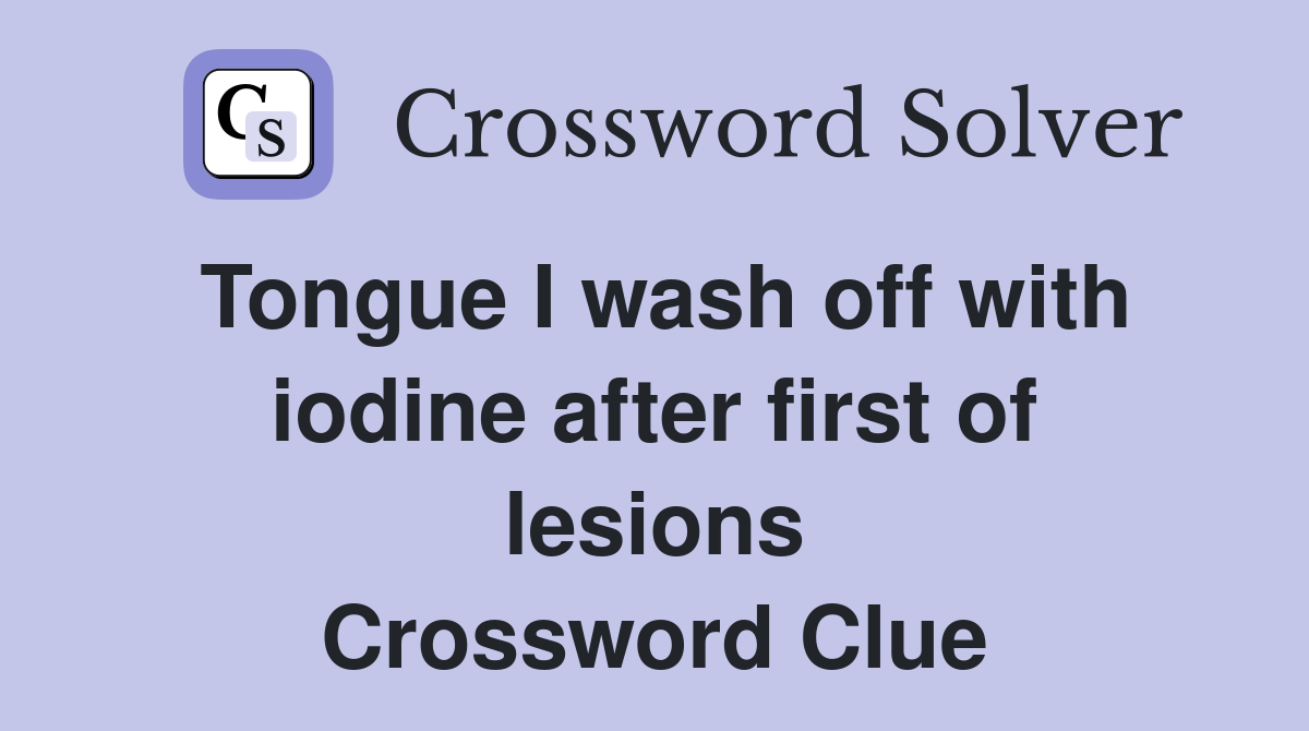 Tongue I wash off with iodine after first of lesions Crossword Clue