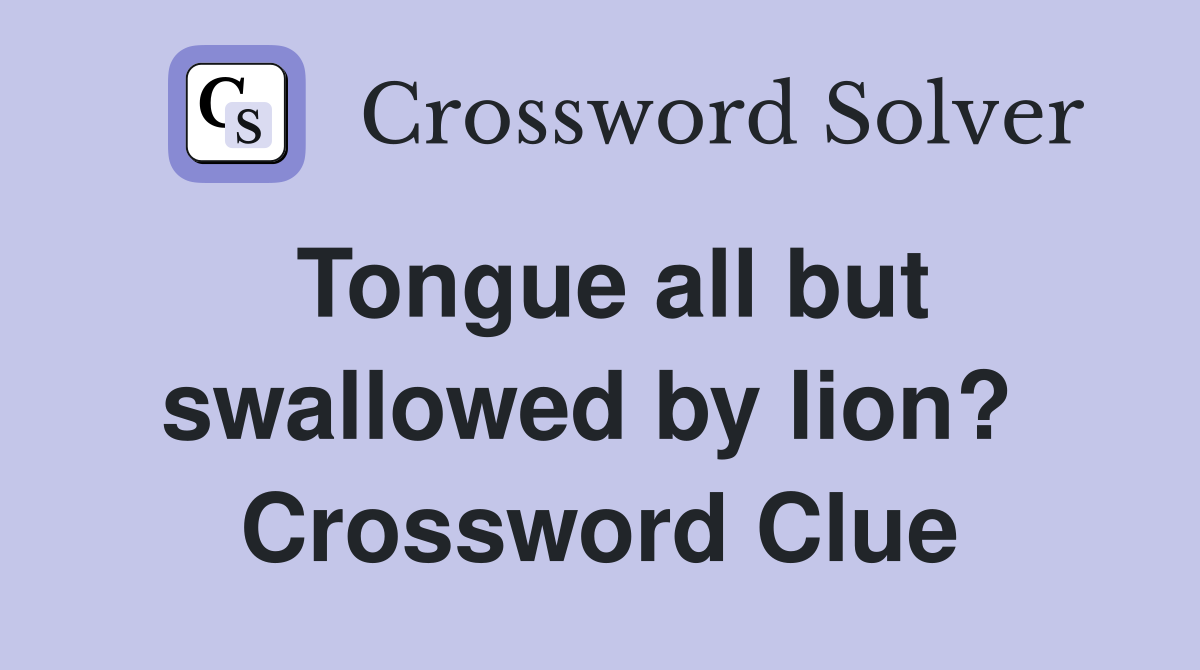 Tongue all but swallowed by lion?  Crossword Clue