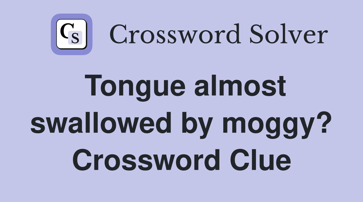 Tongue almost swallowed by moggy? Crossword Clue