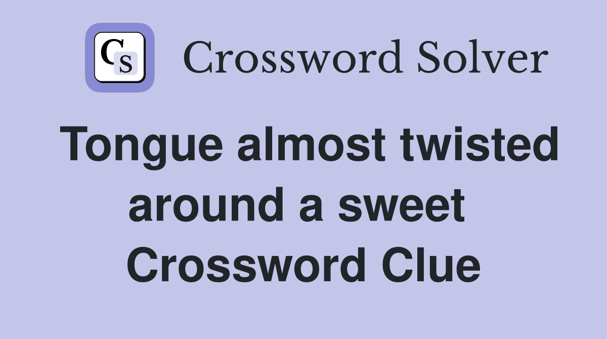 Tongue almost twisted around a sweet  Crossword Clue
