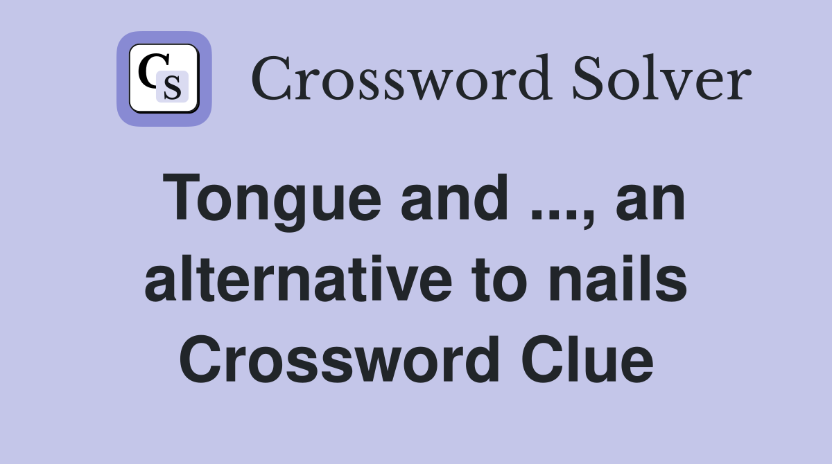 Tongue and ..., an alternative to nails Crossword Clue