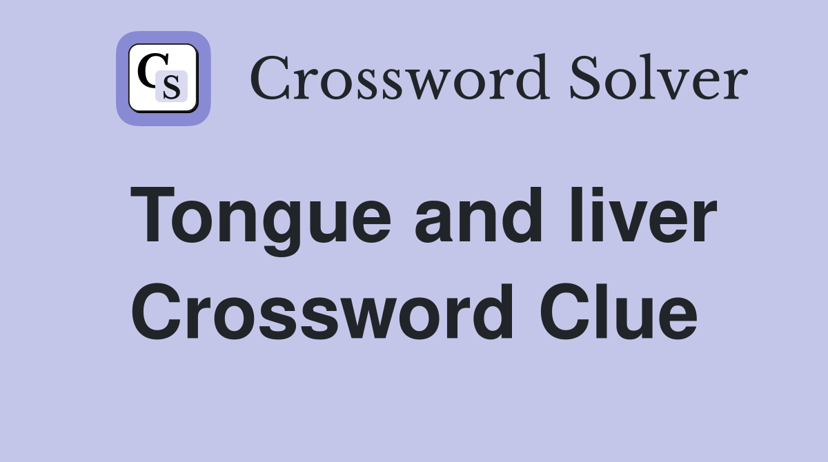Tongue and liver Crossword Clue