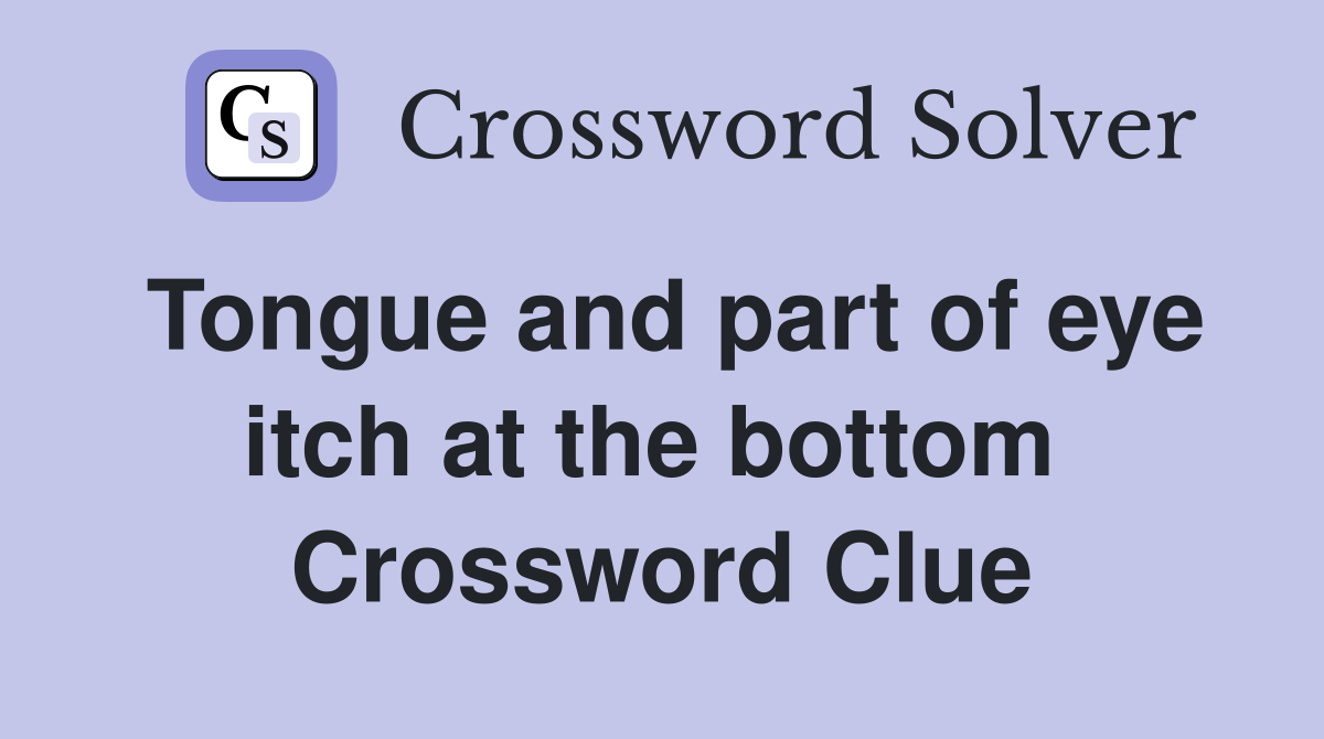 Tongue and part of eye itch at the bottom  Crossword Clue