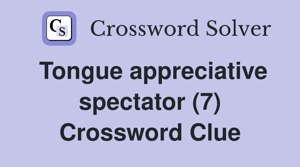 Tongue appreciative spectator (7) Crossword Clue