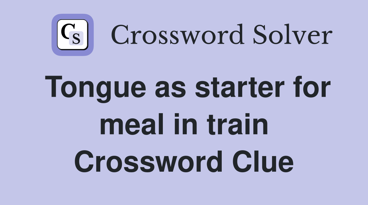 Tongue as starter for meal in train Crossword Clue