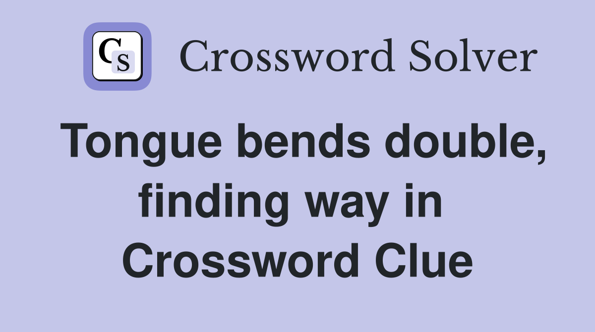 Tongue bends double, finding way in  Crossword Clue