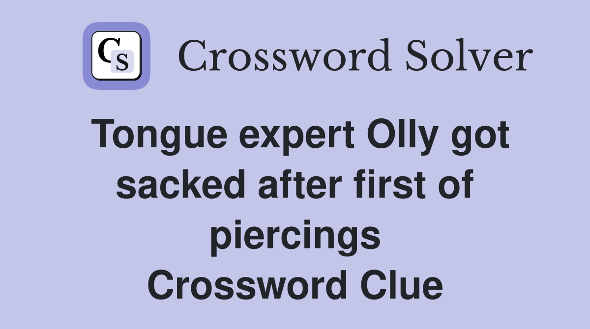 Tongue expert Olly got sacked after first of piercings Crossword Clue